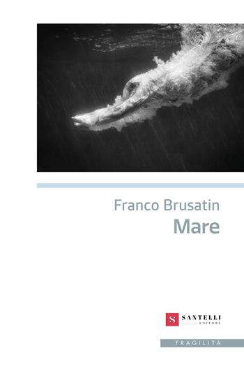 Mare - Franco Brusatin - Libro Santelli Editore 2026, Fragilità | Libraccio.it