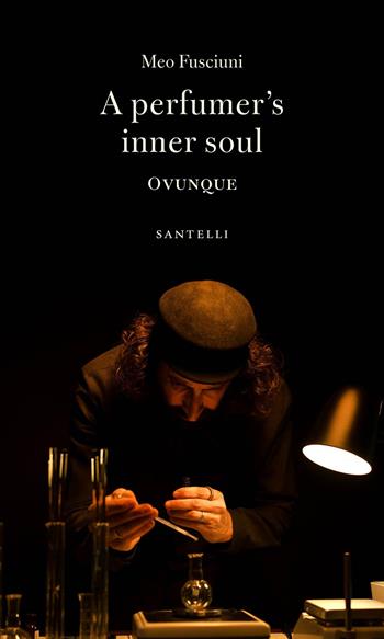 A perfumer's inner soul. Ovunque - Meo Fusciuni - Libro Santelli Editore 2026, Fuori collana | Libraccio.it