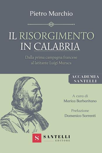 Il Risorgimento in Calabria. Dalla prima campagna francese al latitante Luigi Muraca - Pietro Marchio - Libro Santelli 2021, Accademia | Libraccio.it