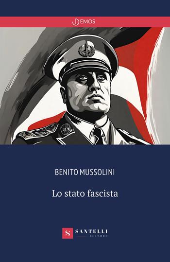Lo Stato fascista - Benito Mussolini - Libro Santelli 2024, Demos | Libraccio.it