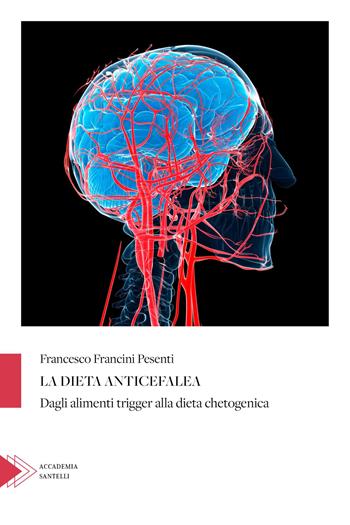 La dieta anticefalea. Dagli alimenti trigger alla dieta chetogenica - Francesco Francini Pesenti - Libro Santelli 2023, Accademia | Libraccio.it