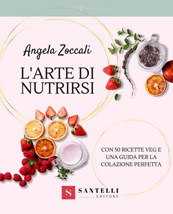 L'arte di nutrirsi - Angela Zoccali - Libro Santelli 2023, Guide | Libraccio.it