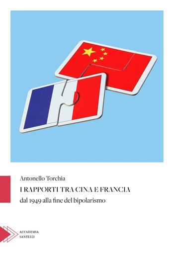 I rapporti tra Cina e Francia dal 1949 alla fine del bipolarismo - Antonello Torchia - Libro Santelli 2023, Accademia | Libraccio.it