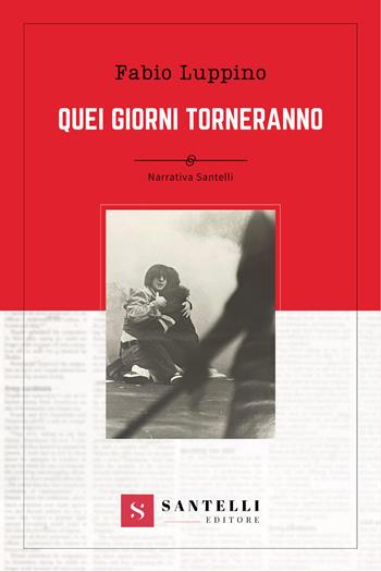 Quei giorni torneranno - Fabio Luppino - Libro Santelli 2023, Narrativa Santelli | Libraccio.it