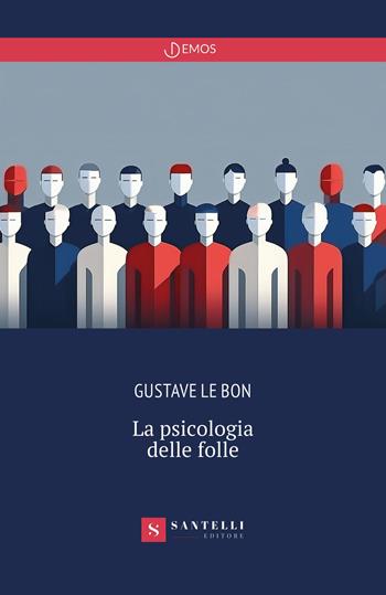 La psicologia delle folle - Gustave Le Bon - Libro Santelli 2023, Demos | Libraccio.it