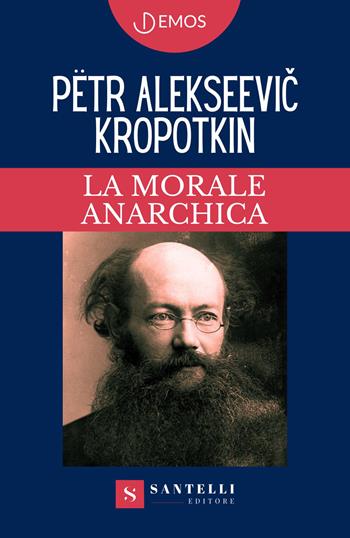 La morale anarchica - Pëtr Alekseevic Kropotkin - Libro Santelli 2023, Demos | Libraccio.it