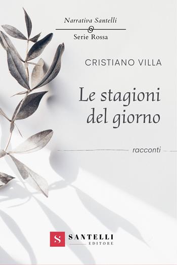 Le stagioni del giorno - Cristiano Villa - Libro Santelli 2022, Narrativa Santelli. Serie rossa | Libraccio.it