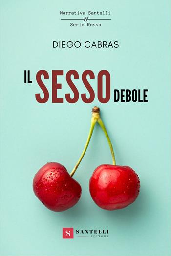 Il sesso debole - Diego Cabras - Libro Santelli 2022, Narrativa Santelli. Serie rossa | Libraccio.it