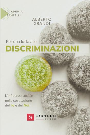 Per una lotta alle discriminazioni. L'influenza sociale nella costituzione dell'Io e del Noi - Alberto Grandi - Libro Santelli 2022, Accademia | Libraccio.it