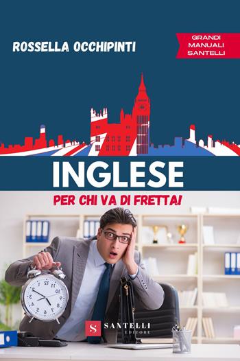 Inglese per chi va di fretta - Rossella Occhipinti - Libro Santelli 2022, Grandi manuali | Libraccio.it