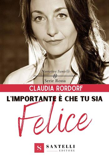 L'importante è che tu sia felice - Claudia Rordorf - Libro Santelli 2022 | Libraccio.it