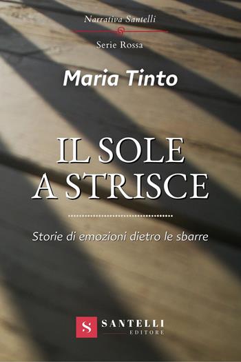 Il sole a strisce. Storie di emozioni dietro le sbarre - Maria Tinto - Libro Santelli 2022, Narrativa Santelli. Serie rossa | Libraccio.it