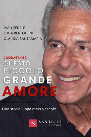 Cinquanta anni di Questo piccolo grande amore. Una storia lunga mezzo secolo - Luca Bertoloni, Ivan Fedele, Claudia Santamaria - Libro Santelli 2022 | Libraccio.it