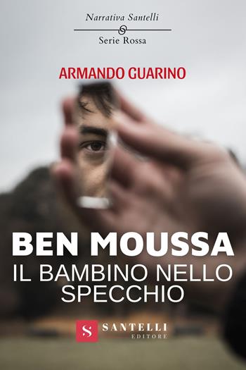Ben Moussa, il bambino nello specchio - Armando Guarino - Libro Santelli 2022, Narrativa Santelli. Serie rossa | Libraccio.it