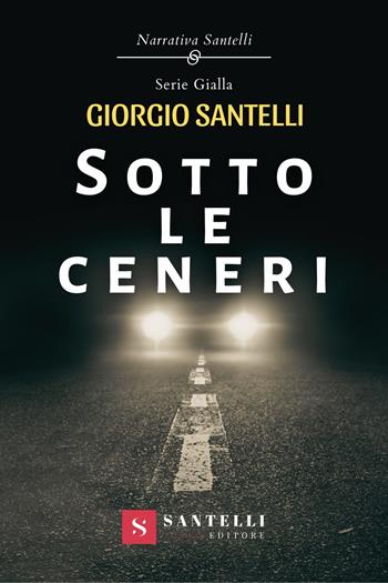 Sotto le ceneri - Giorgio Santelli - Libro Santelli 2022, Narrativa Santelli. Serie gialla | Libraccio.it