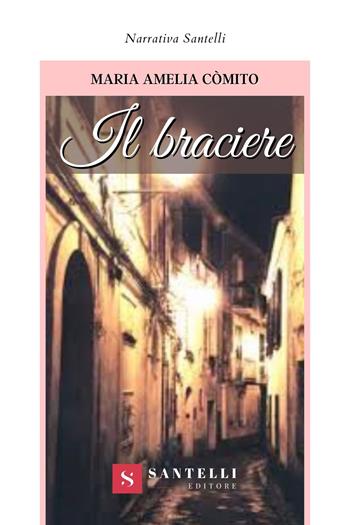 Il braciere - Maria Amelia Còmito - Libro Santelli 2021, Narrativa Santelli | Libraccio.it