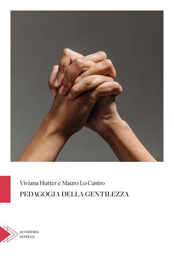 Pedagogia della gentilezza - Viviana Hutter, Mauro Lo Castro - Libro Santelli 2022, Accademia | Libraccio.it
