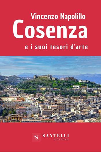 Cosenza e i suoi tesori d'arte - Vincenzo Napolillo - Libro Santelli 2021, Coriolani | Libraccio.it