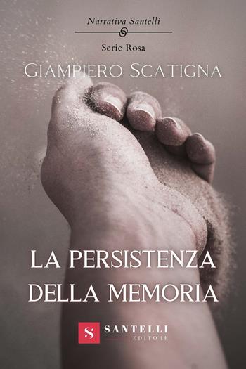 La persistenza della memoria - Giampiero Scatigna - Libro Santelli 2022, Narrativa Santelli. Serie rosa | Libraccio.it