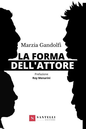 La forma dell'attore - Marzia Gandolfi - Libro Santelli 2021, Pagine di cinema | Libraccio.it