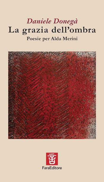 La grazia dell'ombra. Poesie per Alda Merini - Daniele Donegà - Libro Fara 2023, Spiccioli | Libraccio.it