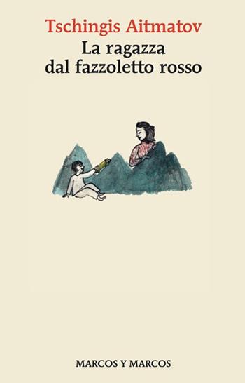 La ragazza dal fazzoletto rosso - Cinghiz Ajtmatov - Libro Marcos y Marcos 2022, Gli alianti | Libraccio.it