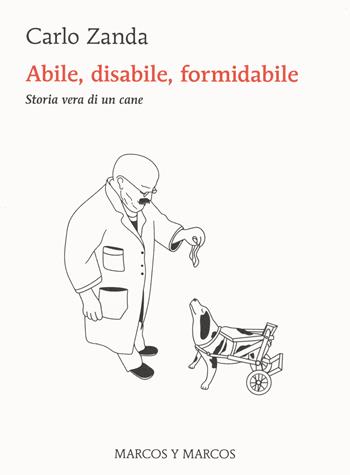 Abile, disabile, formidabile. Storia vera di un cane - Carlo Zanda - Libro Marcos y Marcos 2023 | Libraccio.it