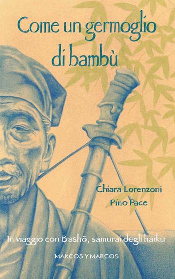 Come un germoglio di bambù. In viaggio con Basho, samurai degli haiku - Chiara Lorenzoni, Pino Pace - Libro Marcos y Marcos 2023, Gli Scarabocchi | Libraccio.it