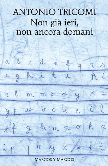 Non già ieri, non ancora domani - Antonio Tricomi - Libro Marcos y Marcos 2024, Le ali | Libraccio.it