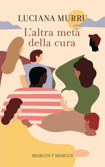 L'altra metà della cura - Luciana Murru - Libro Marcos y Marcos 2025 | Libraccio.it