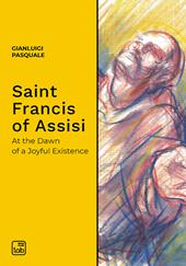 Saint Francis of Assisi. At the dawn of a joyful existence