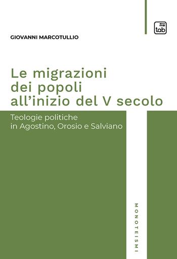 Le migrazioni dei popoli all'inizio del V secolo. Teologie politiche in Agostino, Orosio e Salviano - Giovanni Marcotullio - Libro tab edizioni 2020, Monoteismi | Libraccio.it