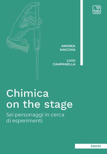 Chimica on the stage. Sei personaggi in cerca di esperimenti - Andrea Macchia, Luigi Campanella - Libro tab edizioni 2020 | Libraccio.it