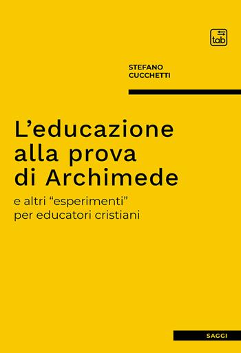 L'educazione alla prova di Archimede e altri «esperimenti» per educatori cristiani - Stefano Cucchetti - Libro tab edizioni 2020 | Libraccio.it