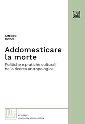 Addomesticare la morte. Politiche e pratiche culturali nella ricerca antropologica