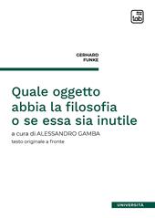 Quale oggetto abbia la filosofia o se essa sia inutile. Testo tedesco a fronte