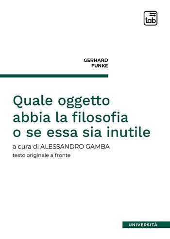 Quale oggetto abbia la filosofia o se essa sia inutile. Testo tedesco a fronte - Gerhard Funke - Libro tab edizioni 2021 | Libraccio.it