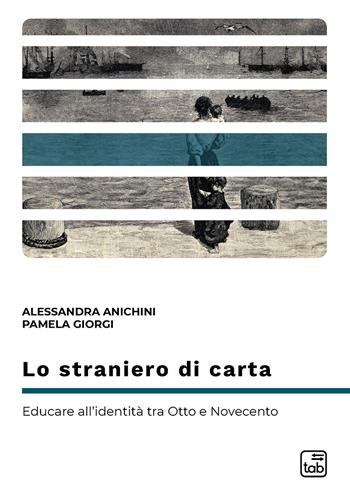 Lo straniero di carta. Educare all'identità tra Otto e Novecento - Alessandra Anichini, Pamela Giorgi - Libro tab edizioni 2021, Differentia | Libraccio.it