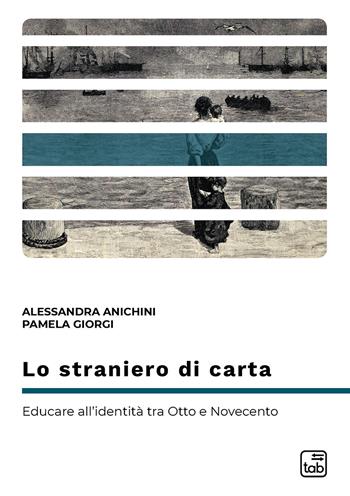 Lo straniero di carta. Educare all'identità tra Otto e Novecento - Alessandra Anichini, Pamela Giorgi - Libro tab edizioni 2021, Differentia | Libraccio.it