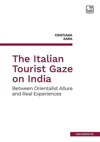 The italian tourist gaze on India - Cristiana Zara - Libro tab edizioni 2021 | Libraccio.it