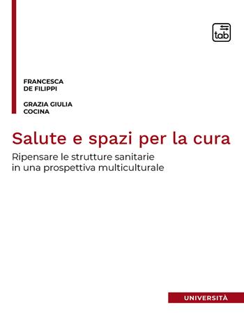 Salute e spazi per la cura. Ripensare le strutture sanitarie in una prospettiva multiculturale - Francesca De Filippi, Grazia Giulia Cocina - Libro tab edizioni 2020 | Libraccio.it