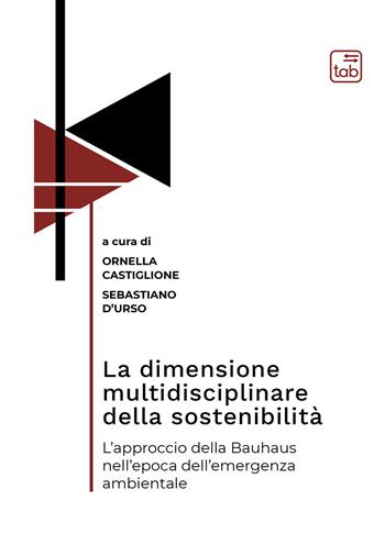 La dimensione multidisciplinare della sostenibilità. L’approccio della Bauhaus nell’epoca dell’emergenza ambientale  - Libro tab edizioni 2021, Bauhaus 101. Intercultural Dialogue book | Libraccio.it