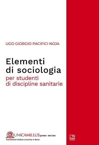 Elementi di sociologia. Per studenti di discipline sanitarie - Ugo Giorgio Pacifici Noja - Libro tab edizioni 2020, UniCamillus press series | Libraccio.it