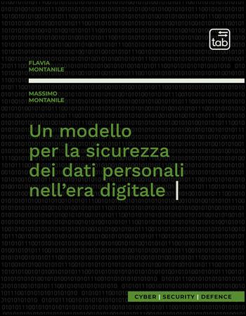 Un modello per la sicurezza dei dati personali nell'era digitale - Massimo Montanile, Flavia Montanile - Libro tab edizioni 2021, Cyber Security Defence | Libraccio.it