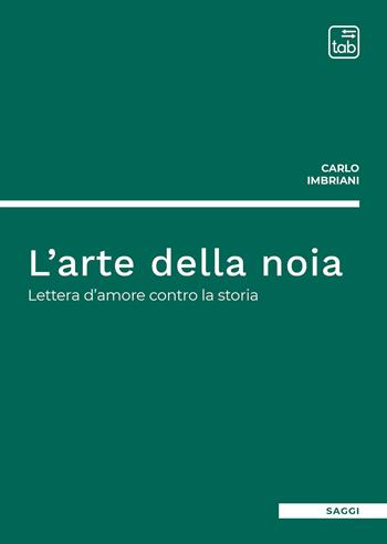 L'arte della noia. Lettera d'amore contro la storia - Carlo Imbriani - Libro tab edizioni 2020 | Libraccio.it