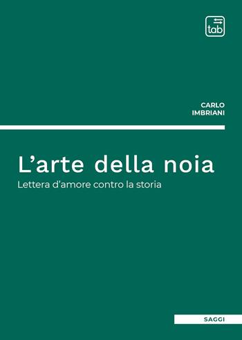L' arte della noia. Lettera d'amore contro la storia - Carlo Imbriani - Libro tab edizioni 2020 | Libraccio.it
