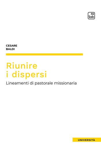 Riunire i dispersi. Lineamenti di pastorale missionaria - Cesare Baldi - Libro tab edizioni 2021 | Libraccio.it