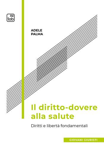 Il diritto-dovere alla salute. Diritti e libertà fondamentali - Adele Palma - Libro tab edizioni 2021, Giovani giuristi | Libraccio.it
