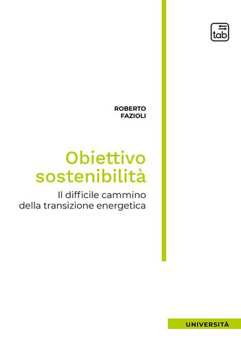 Obiettivo sostenibilità. Il difficile cammino della transizione energetica - Roberto Fazioli - Libro tab edizioni 2021 | Libraccio.it