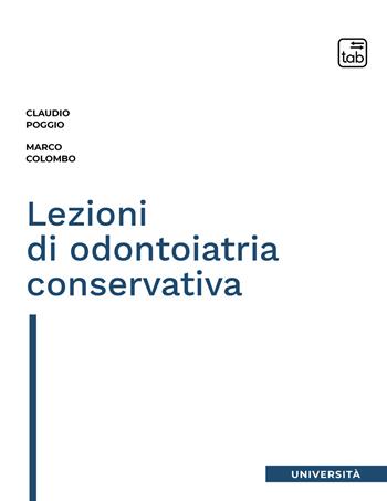 Lezioni di odontoiatria conservativa - Claudio Poggio, Marco Colombo - Libro tab edizioni 2021 | Libraccio.it